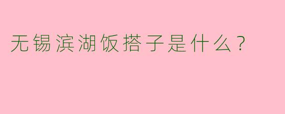 无锡滨湖饭搭子是什么?