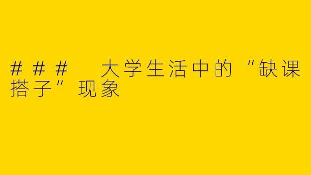 ### 大学生活中的“缺课搭子”现象