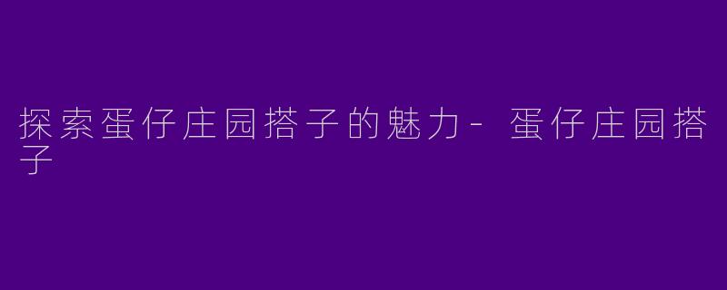 探索蛋仔庄园搭子的魅力-蛋仔庄园搭子