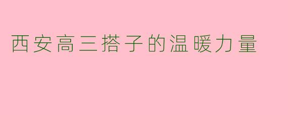 西安高三搭子的温暖力量