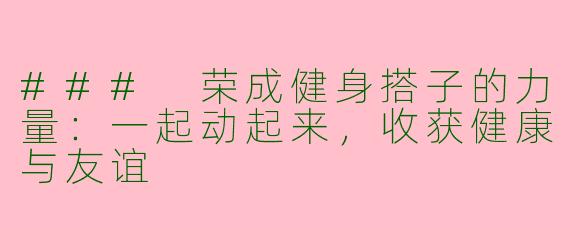 ### 荣成健身搭子的力量：一起动起来，收获健康与友谊