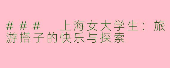 ### 上海女大学生：旅游搭子的快乐与探索