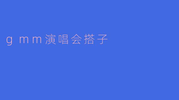 你觉得找一个GMM演唱会的搭子有什么好处?****