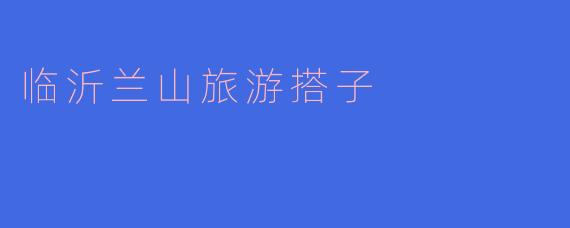 临沂兰山有什么旅游景点推荐吗?