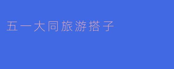 五一大同旅游搭子