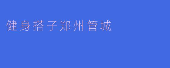 健身搭子郑州管城