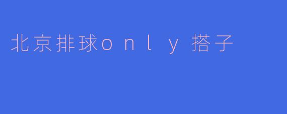 北京排球only搭子