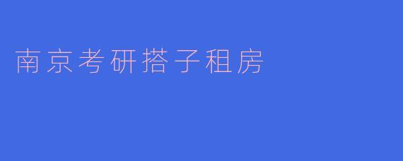 南京考研搭子租房