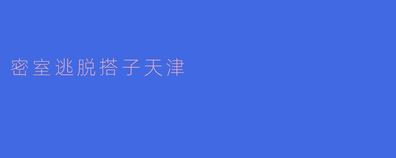 密室逃脱搭子天津