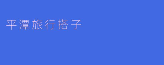 探索平潭的乐趣——寻找你的旅行搭子