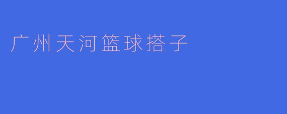 广州天河篮球搭子怎么找?**