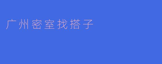 广州密室找搭子