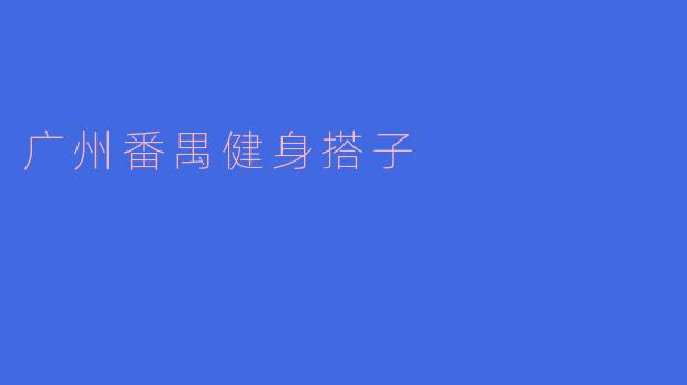 广州番禺有没有好的健身搭子推荐？****