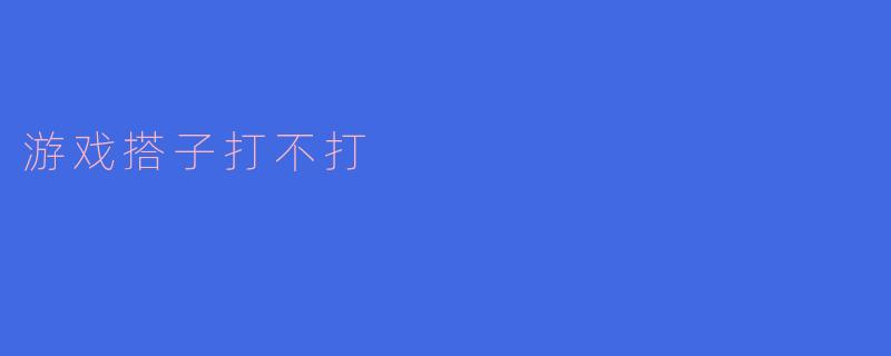 游戏搭子打不打?