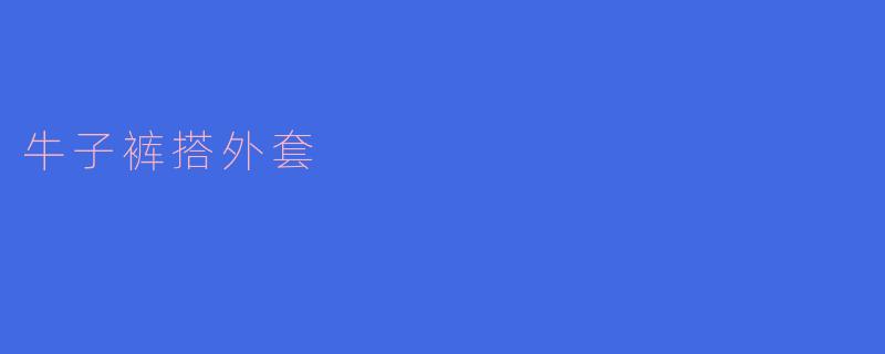 牛子裤适合搭配什么样的外套?