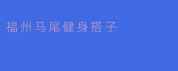 福州马尾健身搭子