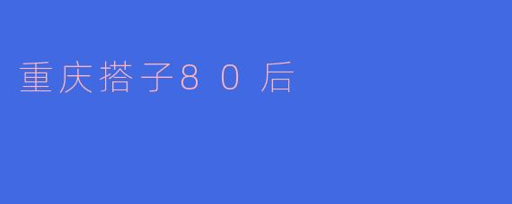 重庆搭子80后