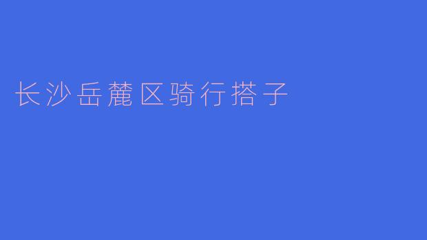 长沙岳麓区骑行搭子