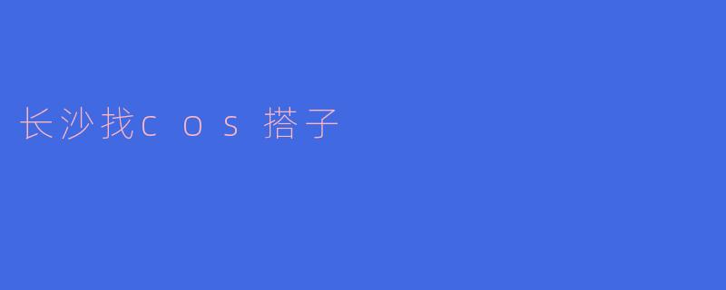 长沙找cos搭子