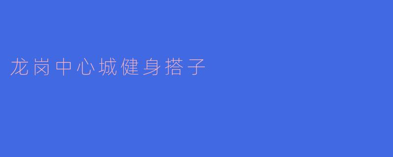 龙岗中心城健身搭子