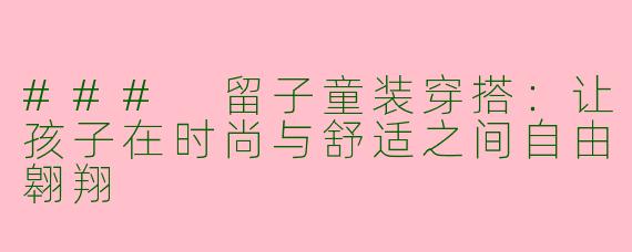 ### 留子童装穿搭：让孩子在时尚与舒适之间自由翱翔