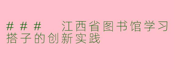 ### 江西省图书馆学习搭子的创新实践