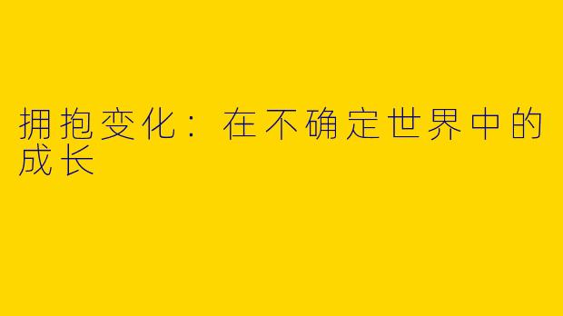 拥抱变化：在不确定世界中的成长