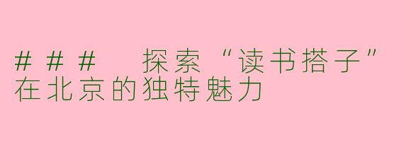 ### 探索“读书搭子”在北京的独特魅力