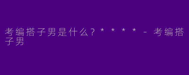 考编搭子男是什么？****