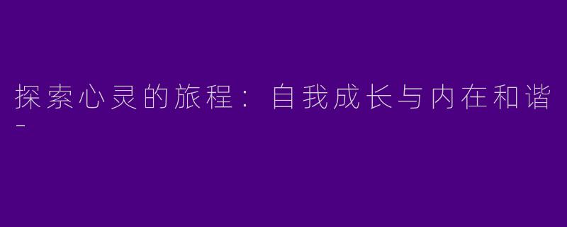 探索心灵的旅程：自我成长与内在和谐-