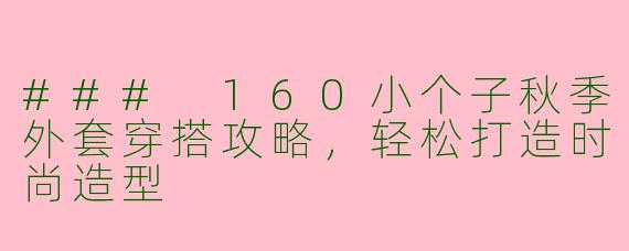 ### 160小个子秋季外套穿搭攻略，轻松打造时尚造型