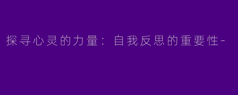 探寻心灵的力量:自我反思的重要性