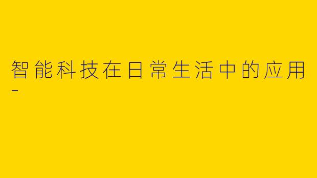 智能科技在日常生活中的应用-