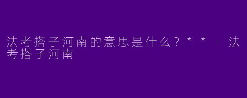 法考搭子河南的意思是什么？**