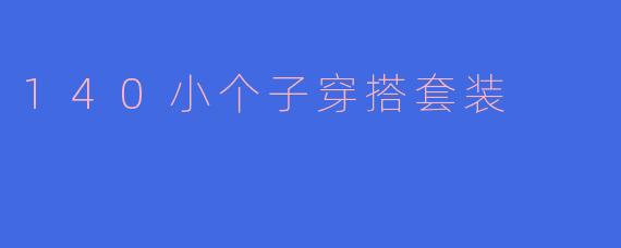 140小个子适合穿什么样的套装?**