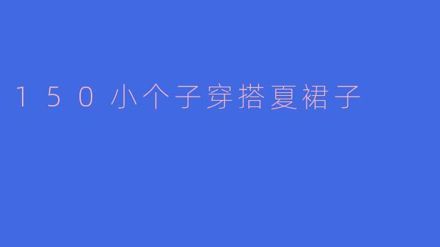 150小个子穿搭夏裙子
