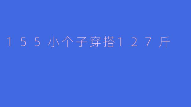 155小个子穿搭127斤