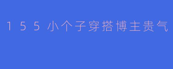 155小个子穿搭博主贵气