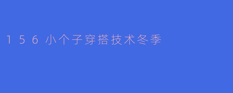 156小个子穿搭技术冬季