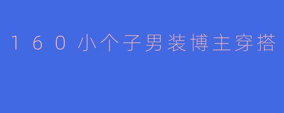 160cm的小个子男生在穿搭上有什么特别的技巧吗？****