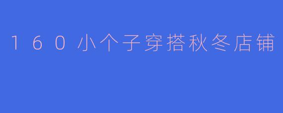 160小个子穿搭秋冬店铺