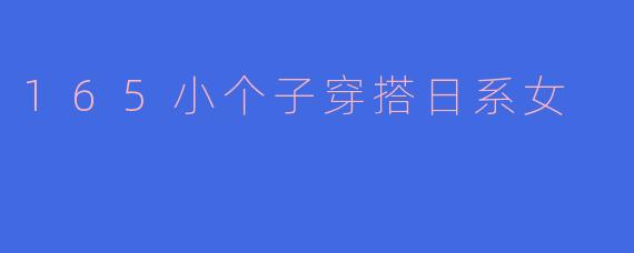 165小个子穿搭日系女