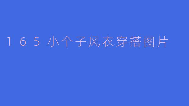 165cm的小个子穿风衣应该如何搭配才能显高显瘦?