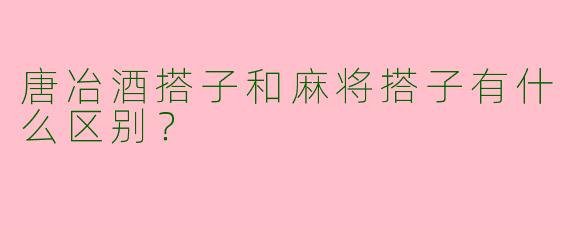 唐冶酒搭子和麻将搭子有什么区别？