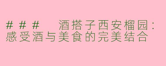 ### 酒搭子西安榴园：感受酒与美食的完美结合