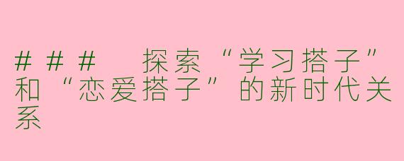 ### 探索“学习搭子”和“恋爱搭子”的新时代关系