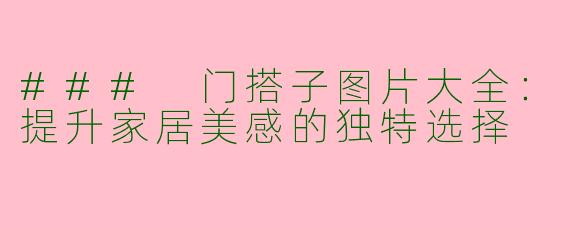 ### 门搭子图片大全：提升家居美感的独特选择