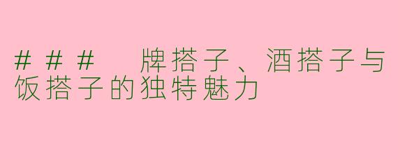 ### 牌搭子、酒搭子与饭搭子的独特魅力