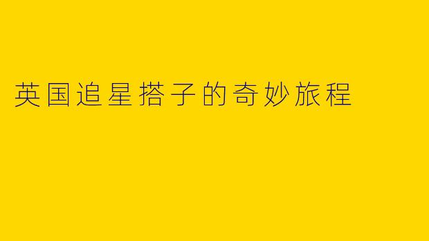 英国追星搭子的奇妙旅程