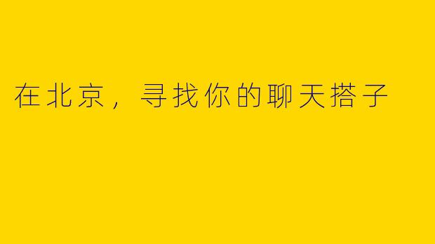 在北京，寻找你的聊天搭子